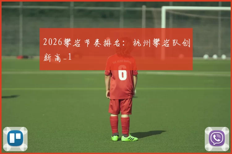 2026攀岩节奏排名：杭州攀岩队创新高_1
