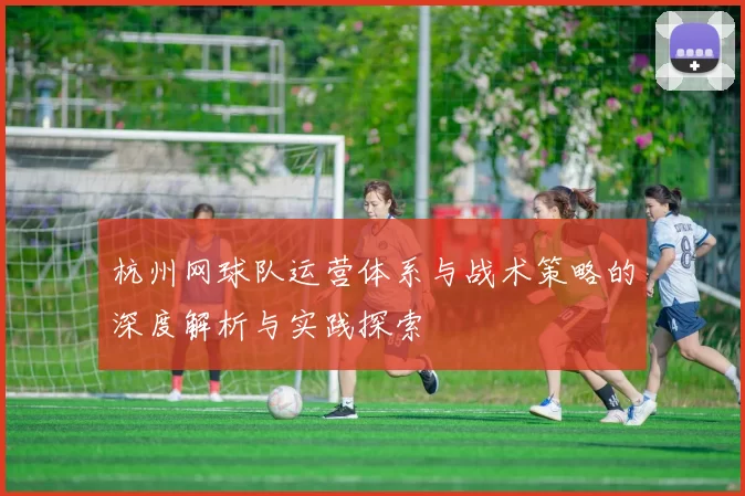 杭州网球队运营体系与战术策略的深度解析与实践探索